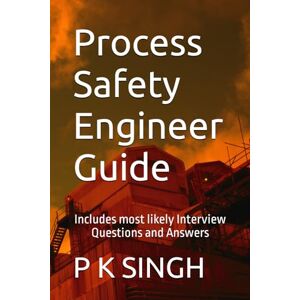 SINGH, P K Process Safety Engineer Guide: Includes most likely Interview Questions and Answers: 2 (Safety Series Books : Process Safety Engineer, Accident & Incident Investigation, Job Interview Guide) SINGH, P K Process Safety Engineer Guide: Includes most likely Interview Questions and Answers: 2 (Safety Series Books : Process Safety Engineer, Accident & Incident Investigation, Job Interview Guide)