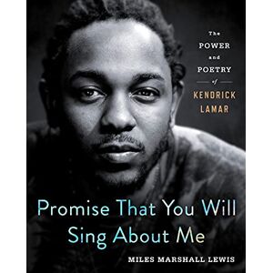 Marshall Promise That You Will Sing about Me: The Power and Poetry of Kendrick Lamar Marshall Promise That You Will Sing about Me: The Power and Poetry of Kendrick Lamar