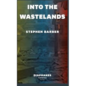 Barber, Stephen Into the Wastelands (Diaphanes Forward Fiction) Barber, Stephen Into the Wastelands (Diaphanes Forward Fiction)