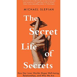 Slepian, Michael The Secret Life Of Secrets: How Our Inner Worlds Shape Well-being, Relationships, and Who We Are Slepian, Michael The Secret Life Of Secrets: How Our Inner Worlds Shape Well-being, Relationships, and Who We Are
