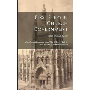 Keeler, Joseph Brigham First Steps in Church Government; What Church Government is and What is Does. A Book for Young Members of the Lesser Priesthood Keeler, Joseph Brigham First Steps in Church Government; What Church Government is and What is Does. A Book for Young Members of the Lesser Priesthood