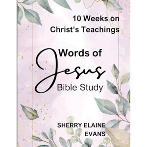 Evans, Sherry Elaine Words of Jesus Bible Study: 10 Weeks on Christ's Teachings Evans, Sherry Elaine Words of Jesus Bible Study: 10 Weeks on Christ's Teachings