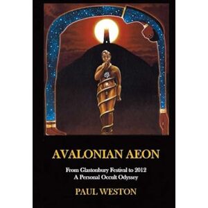 Weston, Paul Avalonian Aeon: From Glastonbury Festival to 2012. A Personal Occult Odyssey. Weston, Paul Avalonian Aeon: From Glastonbury Festival to 2012. A Personal Occult Odyssey.