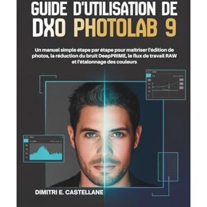 E. Castellane, Dimitri Guide d'utilisation de DxO PhotoLab 9: Un manuel simple étape par étape pour maîtriser l'édition de photos, la réduction du bruit DeepPRIME, le flux de travail RAW et l'étalonnage des couleurs E. Castellane, Dimitri Guide d'utilisation de DxO PhotoLab 9: Un manuel simple étape par étape pour maîtriser l'édition de photos, la réduction du bruit DeepPRIME, le flux de travail RAW et l'étalonnage des couleurs