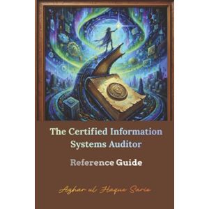 Sario, Azhar ul Haque The Certified Information Systems Auditor: Reference Guide Sario, Azhar ul Haque The Certified Information Systems Auditor: Reference Guide