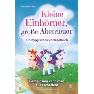 Parisi, Alessandro Kleine Einhörner, große Abenteuer – Ein magisches Vorlesebuch: Gemeinsam kann man alles schaffen! Ein ermutigendes Kinderbuch über Freundschaft, Mut, ... und innere Stärke für 4- bis 8-Jährige. Parisi, Alessandro Kleine Einhörner, große Abenteuer – Ein magisches Vorlesebuch: Gemeinsam kann man alles schaffen! Ein ermutigendes Kinderbuch über Freundschaft, Mut, ... und innere Stärke für 4- bis 8-Jährige.