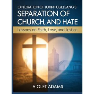 Adams, Violet Exploration of John Fugelsang’s Separation of Church and Hate: Lessons on Faith, Love, and Justice Adams, Violet Exploration of John Fugelsang’s Separation of Church and Hate: Lessons on Faith, Love, and Justice