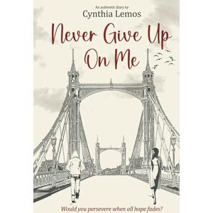 Lemos, Cynthia Never Give Up on Me: Would you persevere when all hope fades? Lemos, Cynthia Never Give Up on Me: Would you persevere when all hope fades?