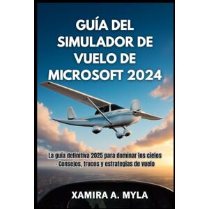 Myla, Xamira A GUÍA DEL SIMULADOR DE VUELO DE MICROSOFT 2024: La guía definitiva 2025 para dominar los cielos – Consejos, trucos y estrategias de vuelo Myla, Xamira A GUÍA DEL SIMULADOR DE VUELO DE MICROSOFT 2024: La guía definitiva 2025 para dominar los cielos – Consejos, trucos y estrategias de vuelo
