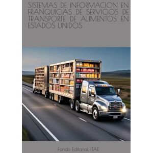 ITAE, Fondo Editorial SISTEMAS DE INFORMACION EN FRANQUICIAS DE SERVICIOS DE TRANSPORTE DE ALIMENTOS EN ESTADOS UNIDOS ITAE, Fondo Editorial SISTEMAS DE INFORMACION EN FRANQUICIAS DE SERVICIOS DE TRANSPORTE DE ALIMENTOS EN ESTADOS UNIDOS