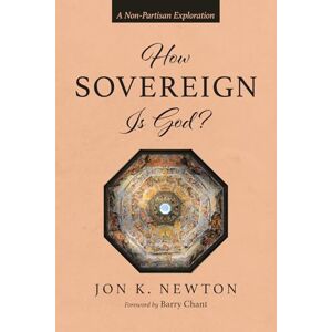 Newton, Jon K. How Sovereign Is God?: A Non-Partisan Exploration Newton, Jon K. How Sovereign Is God?: A Non-Partisan Exploration