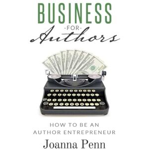 Penn, Joanna Business for Authors: How to be an Author Entrepreneur (Creative Business Books for Writers and Authors) Penn, Joanna Business for Authors: How to be an Author Entrepreneur (Creative Business Books for Writers and Authors)