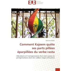 Diaby, Brahima Comment Kajeem quête ses parts pillées éparpillées du verbe rasta: Vibrations et transgressions d'un Lion-sceau en pérégrinations dans les vallées négro-africaines Diaby, Brahima Comment Kajeem quête ses parts pillées éparpillées du verbe rasta: Vibrations et transgressions d'un Lion-sceau en pérégrinations dans les vallées négro-africaines