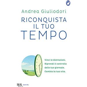 Giuliodori, Andrea Riconquista il tuo tempo. Vinci le distrazioni. Riprendi il controllo delle tue giornate. Cambia la tua vita Giuliodori, Andrea Riconquista il tuo tempo. Vinci le distrazioni. Riprendi il controllo delle tue giornate. Cambia la tua vita