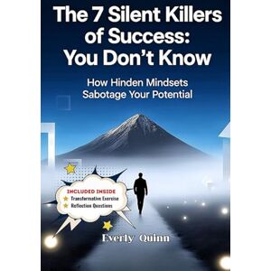 Quinn, Everly The 7 Silent Killers of Success: You Don’t Know: How Hidden Mindsets Sabotage Your Potential (SELF-HELP) Quinn, Everly The 7 Silent Killers of Success: You Don’t Know: How Hidden Mindsets Sabotage Your Potential (SELF-HELP)