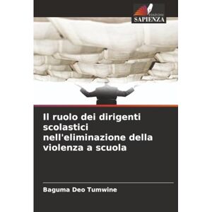 Tumwine, Baguma Deo Il ruolo dei dirigenti scolastici nell'eliminazione della violenza a scuola Tumwine, Baguma Deo Il ruolo dei dirigenti scolastici nell'eliminazione della violenza a scuola