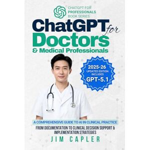Capler, Jim ChatGPT for Doctors & Medical Professionals: A Comprehensive Guide to AI in Clinical Practice: From Documentation to Clinical Decision Support & Implementation Strategies (ChatGPT for Professionals) Capler, Jim ChatGPT for Doctors & Medical Professionals: A Comprehensive Guide to AI in Clinical Practice: From Documentation to Clinical Decision Support & Implementation Strategies (ChatGPT for Professionals)