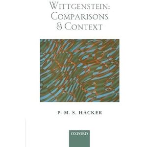 Hacker, P. M. S. Wittgenstein: Comparisons and Context Hacker, P. M. S. Wittgenstein: Comparisons and Context