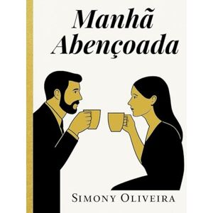 Silva Manhã Abençoada: 365 reflexões para começar o dia com fé e esperança Silva Manhã Abençoada: 365 reflexões para começar o dia com fé e esperança