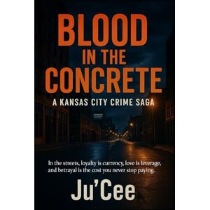 Lewis, Ju'Cee BLOOD IN THE CONCRETE: A Kansas City Crime Saga Lewis, Ju'Cee BLOOD IN THE CONCRETE: A Kansas City Crime Saga