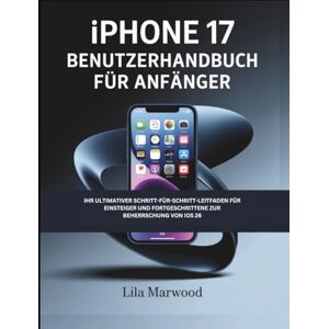 Marwood, Lila iPhone 17 Benutzerhandbuch für Anfänger: Ihr ultimativer Schritt-für-Schritt-Leitfaden für Einsteiger und Fortgeschrittene zur Beherrschung von iOS 26 (TechForge Mastery) Marwood, Lila iPhone 17 Benutzerhandbuch für Anfänger: Ihr ultimativer Schritt-für-Schritt-Leitfaden für Einsteiger und Fortgeschrittene zur Beherrschung von iOS 26 (TechForge Mastery)