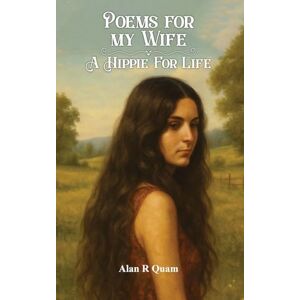 Quam, Alan R Poems for my Wife: A Hippie for Life Quam, Alan R Poems for my Wife: A Hippie for Life