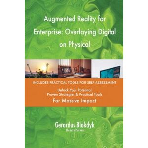 Gerardus Blokdyk - The Art of Service Augmented Reality for Enterprise: Overlaying Digital on Physical Gerardus Blokdyk - The Art of Service Augmented Reality for Enterprise: Overlaying Digital on Physical