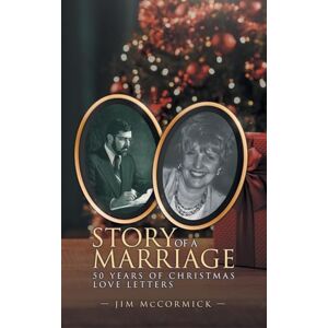 McCormick, Jim Story of a Marriage: 50 Years of Christmas Love Letters McCormick, Jim Story of a Marriage: 50 Years of Christmas Love Letters