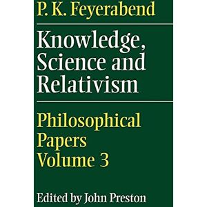 Feyerabend, P. K. Knowledge, Science and Relativism: Philosophical Papers Feyerabend, P. K. Knowledge, Science and Relativism: Philosophical Papers