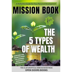Doors Books, Open Mission Book for The 5 Types of Wealth: Exercises For Clarity, Change, Personal Reflection and Growth Doors Books, Open Mission Book for The 5 Types of Wealth: Exercises For Clarity, Change, Personal Reflection and Growth