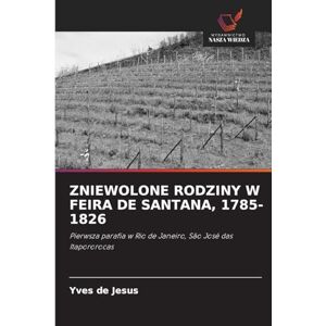 de Jesus, Yves Zniewolone Rodziny W Feira de Santana, 1785-1826: Pierwsza parafia w Rio de Janeiro, São José das Itapororocas de Jesus, Yves Zniewolone Rodziny W Feira de Santana, 1785-1826: Pierwsza parafia w Rio de Janeiro, São José das Itapororocas