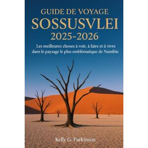 Parkinson, Kelly G Guide de voyage Sossusvlei 2025-2026: Les meilleures choses à voir, à faire et à vivre dans le paysage le plus emblématique de Namibie Parkinson, Kelly G Guide de voyage Sossusvlei 2025-2026: Les meilleures choses à voir, à faire et à vivre dans le paysage le plus emblématique de Namibie