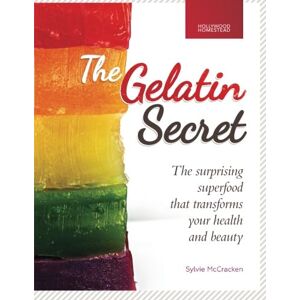 McCracken, Sylvie The Gelatin Secret: The Surprising Superfood That Transforms Your Health and Beauty McCracken, Sylvie The Gelatin Secret: The Surprising Superfood That Transforms Your Health and Beauty