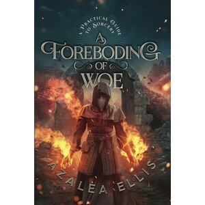 Ellis, Azalea A Foreboding of Woe: An Epic Progression Fantasy (A Practical Guide to Sorcery) Ellis, Azalea A Foreboding of Woe: An Epic Progression Fantasy (A Practical Guide to Sorcery)