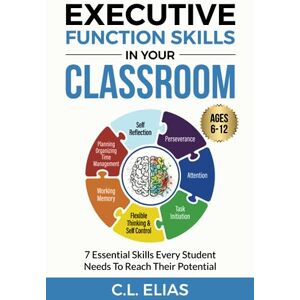 Elias, C.L. Executive Functioning Skills In Your Classroom: 7 skills every student needs to reach their potential Elias, C.L. Executive Functioning Skills In Your Classroom: 7 skills every student needs to reach their potential
