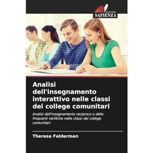 Felderman, Theresa Analisi dell'insegnamento interattivo nelle classi dei college comunitari: Analisi dell'insegnamento reciproco e delle frequenti verifiche nelle classi dei college comunitari Felderman, Theresa Analisi dell'insegnamento interattivo nelle classi dei college comunitari: Analisi dell'insegnamento reciproco e delle frequenti verifiche nelle classi dei college comunitari