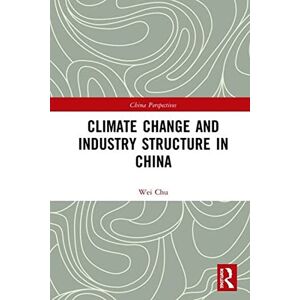 Routledge Climate Change and Industry Structure in China (China Perspectives) Routledge Climate Change and Industry Structure in China (China Perspectives)