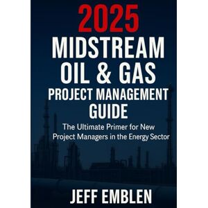 Emblen, Mr. Jeff 2025 Midstream Oil & Gas Project Management Guide: The ultimate primer for new project managers in the energy sector. Emblen, Mr. Jeff 2025 Midstream Oil & Gas Project Management Guide: The ultimate primer for new project managers in the energy sector.