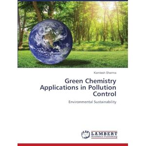 Sharma, Kamlesh Green Chemistry Applications in Pollution Control: Environmental Sustainability Sharma, Kamlesh Green Chemistry Applications in Pollution Control: Environmental Sustainability