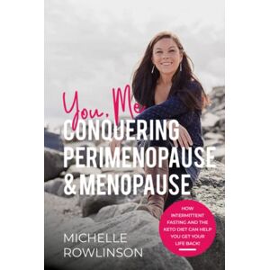 Rowlinson, Michelle You, Me Conquering Perimenopause & Menopause: How Intermittent Fasting and the Keto Diet Can Help You Get Your Life Back! Rowlinson, Michelle You, Me Conquering Perimenopause & Menopause: How Intermittent Fasting and the Keto Diet Can Help You Get Your Life Back!