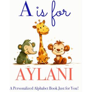 Press, LBB A is for Aylani: A Personalized Alphabet Book Just for You! Press, LBB A is for Aylani: A Personalized Alphabet Book Just for You!