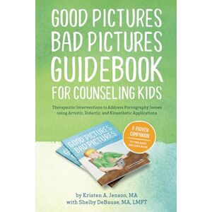 Jenson MA, Kristen A. Good Pictures Bad Pictures Guidebook for Counseling Kids: Therapeutic Interventions to Address Pornography Issues using Artistic, Didactic, and Kinesthetic Applications Jenson MA, Kristen A. Good Pictures Bad Pictures Guidebook for Counseling Kids: Therapeutic Interventions to Address Pornography Issues using Artistic, Didactic, and Kinesthetic Applications