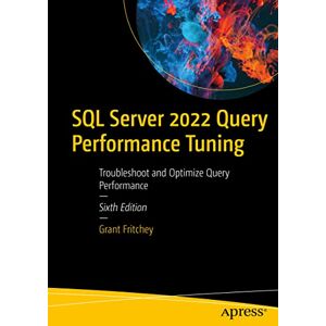 Fritchey, Grant SQL Server 2022 Query Performance Tuning: Troubleshoot and Optimize Query Performance Fritchey, Grant SQL Server 2022 Query Performance Tuning: Troubleshoot and Optimize Query Performance