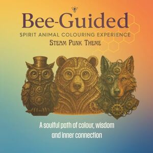 Newman, Debbie Bee-Guided: Spirit Animal Steam Punk Themed Colouring Experience: A soulful path of colour, wisdom and inner connection Newman, Debbie Bee-Guided: Spirit Animal Steam Punk Themed Colouring Experience: A soulful path of colour, wisdom and inner connection