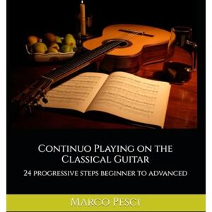 Pesci, Marco Continuo Playing on the Classical Guitar: 24 progressive steps beginner to advanced Pesci, Marco Continuo Playing on the Classical Guitar: 24 progressive steps beginner to advanced