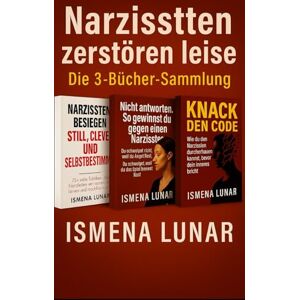 Lunar, Ismena Narzissten zerstören leise: Die 3-Bücher-Sammlung (Zurück zu dir – Heilung nach einer narzisstischen Beziehung) Lunar, Ismena Narzissten zerstören leise: Die 3-Bücher-Sammlung (Zurück zu dir – Heilung nach einer narzisstischen Beziehung)
