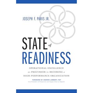 Paris Jr., Joseph F State of Readiness: Operational Excellence as Precursor to Becoming a High-Performance Organization Paris Jr., Joseph F State of Readiness: Operational Excellence as Precursor to Becoming a High-Performance Organization