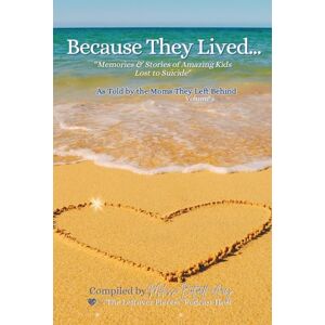 Bottorff-Arey, Melissa Because They Lived; Memories & Stories of Amazing Kids Lost to Suicide:: As Told by the Moms Left Behind Volume 6 Bottorff-Arey, Melissa Because They Lived; Memories & Stories of Amazing Kids Lost to Suicide:: As Told by the Moms Left Behind Volume 6