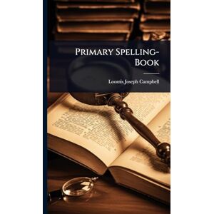 Campbell, Loomis Joseph Primary Spelling-Book Campbell, Loomis Joseph Primary Spelling-Book