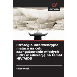 Masi, Kitso Strategie interwencyjne mające na celu zaangażowanie młodych ludzi w edukację na temat HIV/AIDS Masi, Kitso Strategie interwencyjne mające na celu zaangażowanie młodych ludzi w edukację na temat HIV/AIDS
